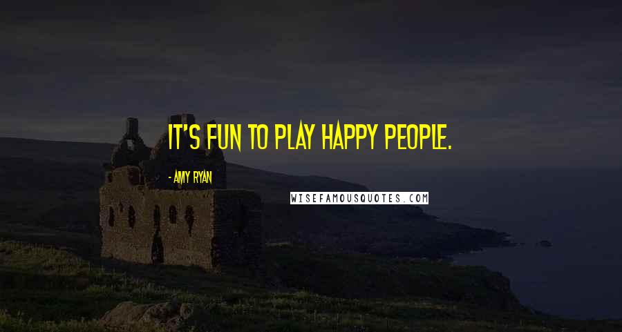 Amy Ryan Quotes: It's fun to play happy people.