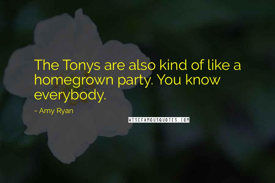 Amy Ryan Quotes: The Tonys are also kind of like a homegrown party. You know everybody.