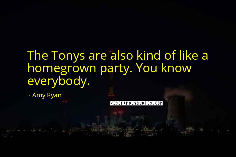 Amy Ryan Quotes: The Tonys are also kind of like a homegrown party. You know everybody.
