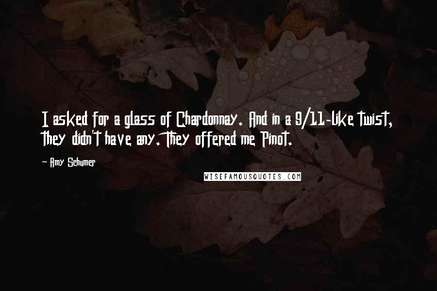 Amy Schumer Quotes: I asked for a glass of Chardonnay. And in a 9/11-like twist, they didn't have any. They offered me Pinot.