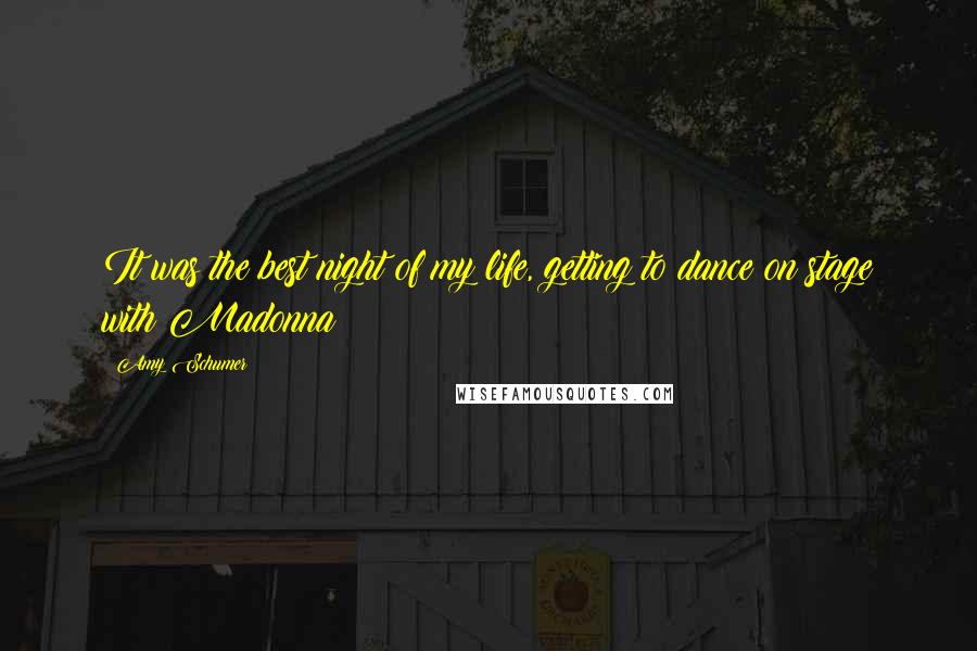 Amy Schumer Quotes: It was the best night of my life, getting to dance on stage with Madonna!