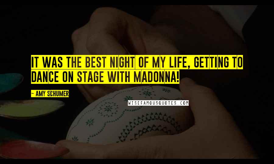 Amy Schumer Quotes: It was the best night of my life, getting to dance on stage with Madonna!