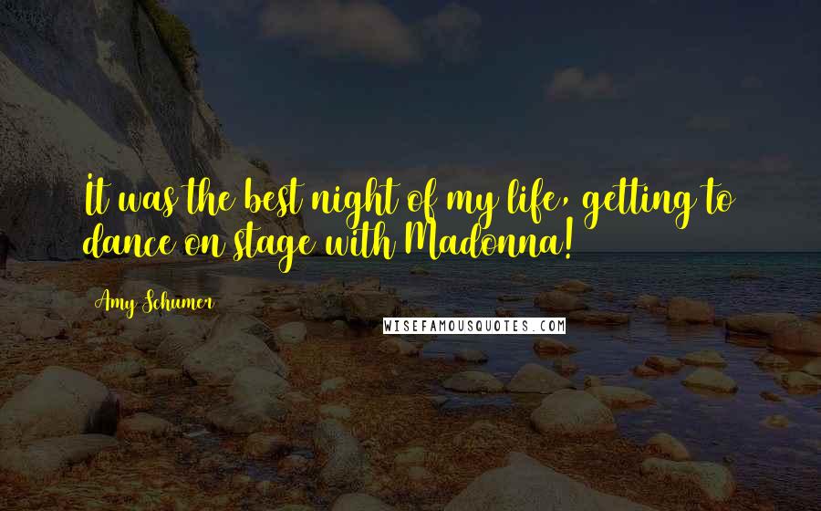Amy Schumer Quotes: It was the best night of my life, getting to dance on stage with Madonna!