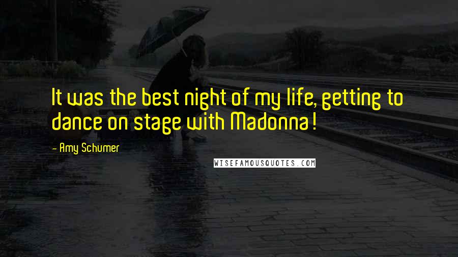 Amy Schumer Quotes: It was the best night of my life, getting to dance on stage with Madonna!