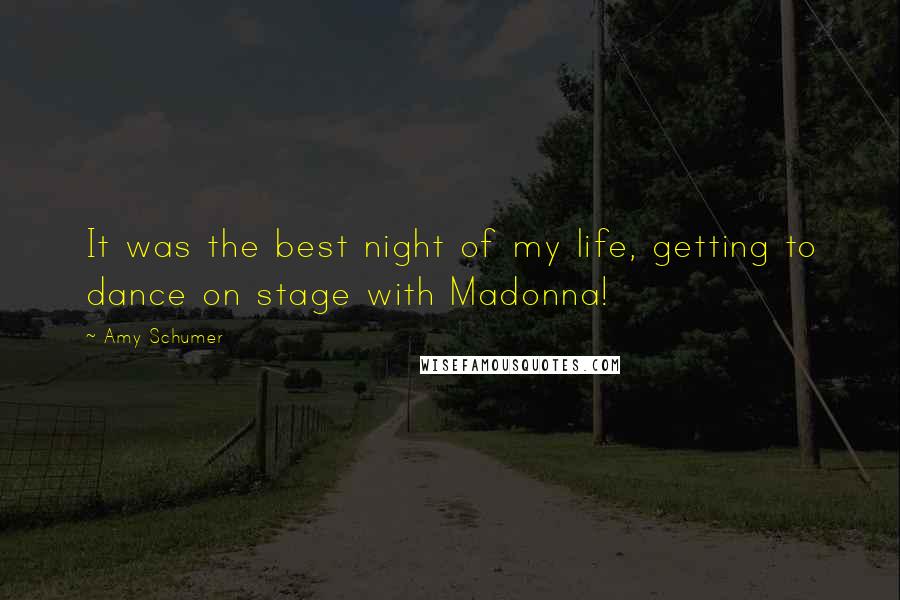 Amy Schumer Quotes: It was the best night of my life, getting to dance on stage with Madonna!