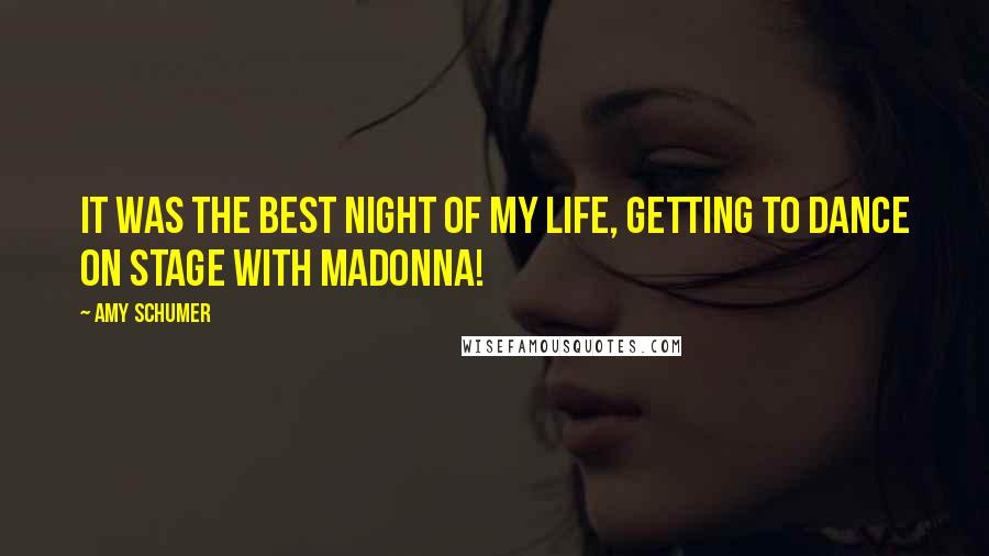Amy Schumer Quotes: It was the best night of my life, getting to dance on stage with Madonna!