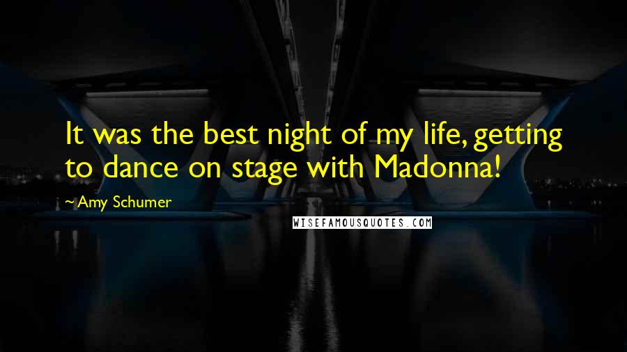 Amy Schumer Quotes: It was the best night of my life, getting to dance on stage with Madonna!