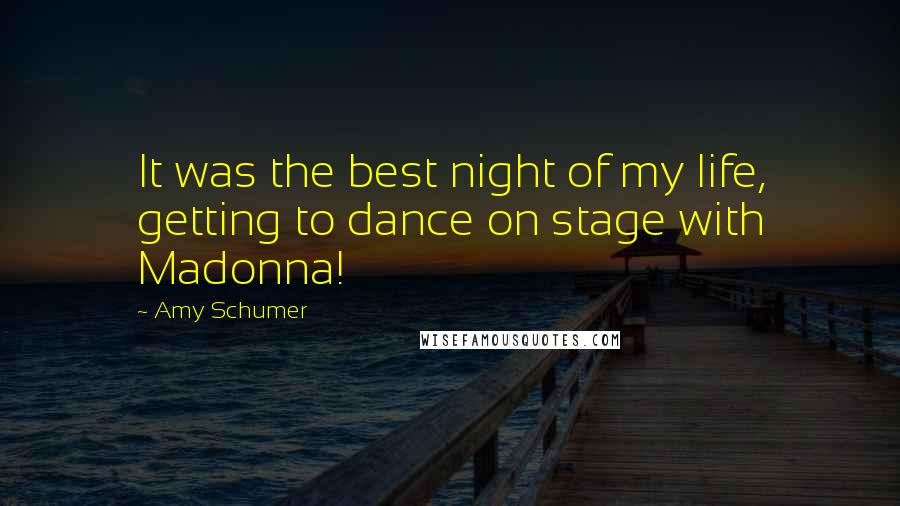 Amy Schumer Quotes: It was the best night of my life, getting to dance on stage with Madonna!