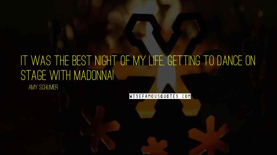 Amy Schumer Quotes: It was the best night of my life, getting to dance on stage with Madonna!