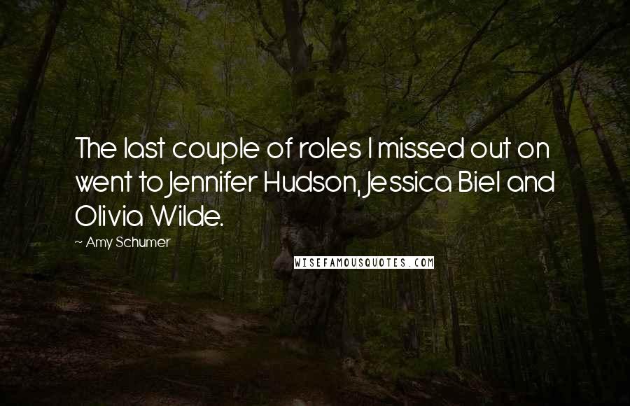 Amy Schumer Quotes: The last couple of roles I missed out on went to Jennifer Hudson, Jessica Biel and Olivia Wilde.