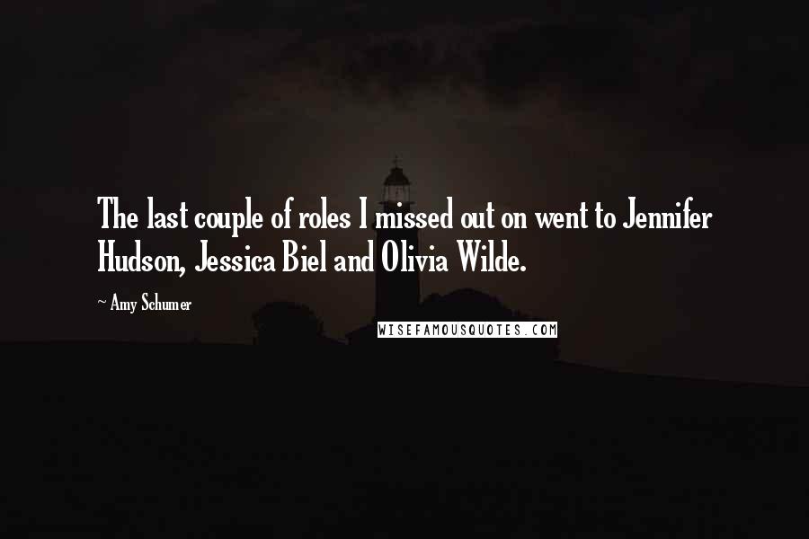 Amy Schumer Quotes: The last couple of roles I missed out on went to Jennifer Hudson, Jessica Biel and Olivia Wilde.