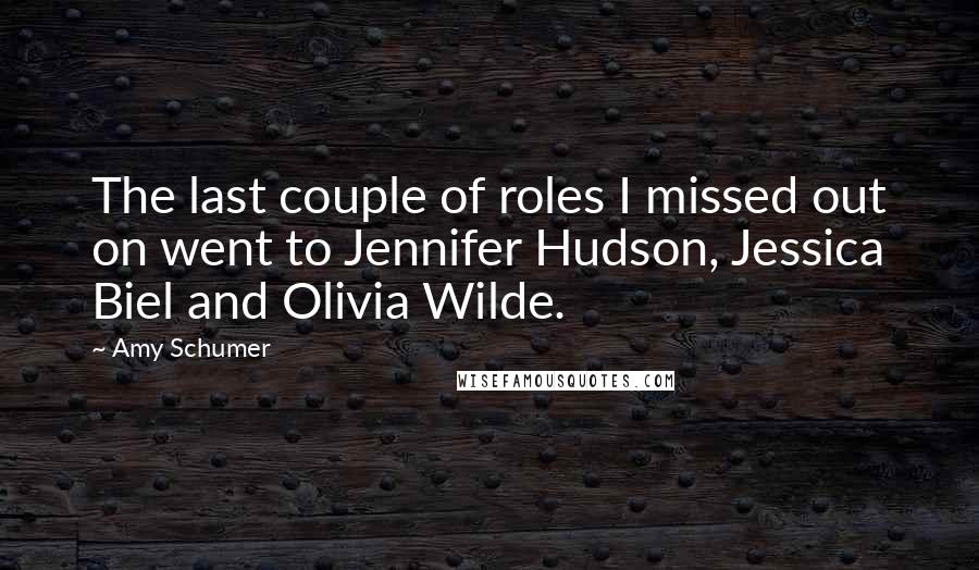 Amy Schumer Quotes: The last couple of roles I missed out on went to Jennifer Hudson, Jessica Biel and Olivia Wilde.
