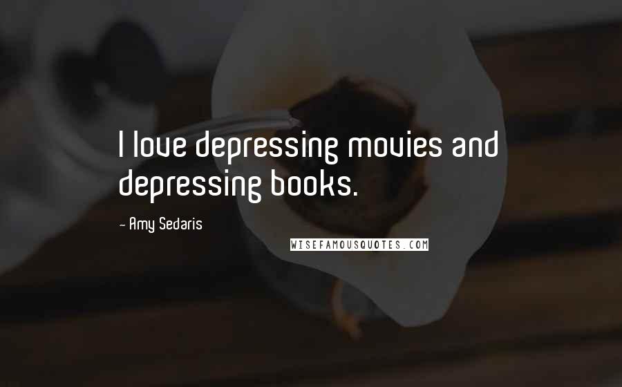 Amy Sedaris Quotes: I love depressing movies and depressing books.