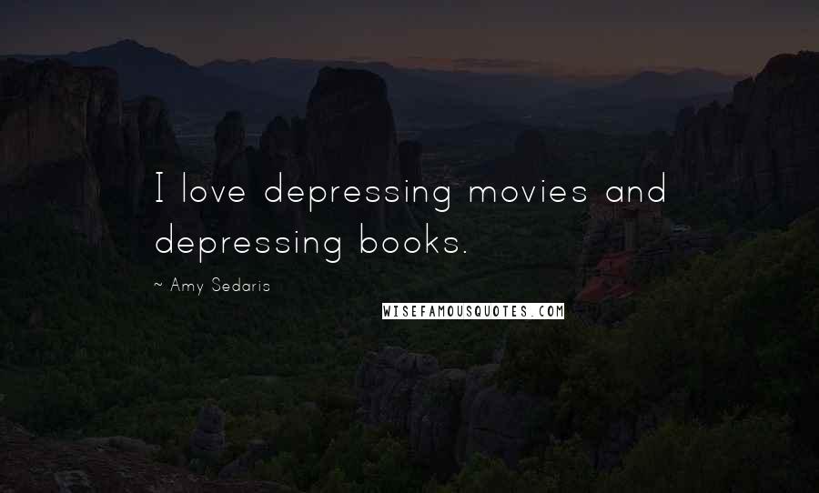 Amy Sedaris Quotes: I love depressing movies and depressing books.