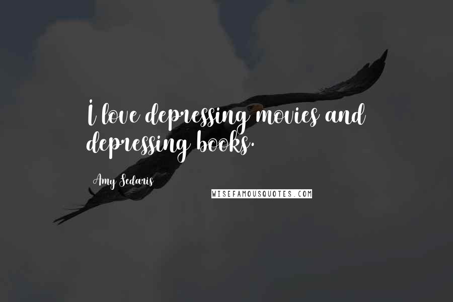 Amy Sedaris Quotes: I love depressing movies and depressing books.