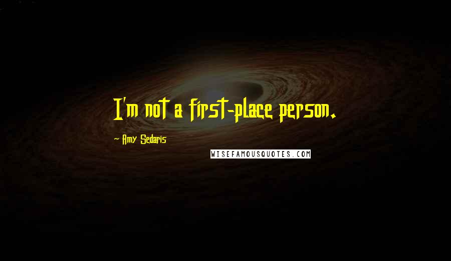 Amy Sedaris Quotes: I'm not a first-place person.