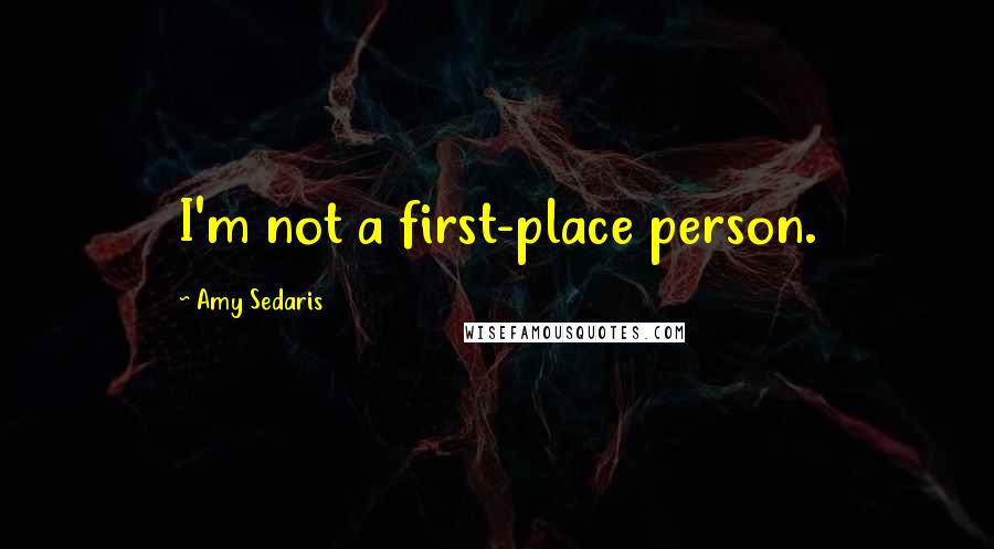 Amy Sedaris Quotes: I'm not a first-place person.