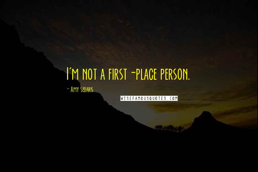 Amy Sedaris Quotes: I'm not a first-place person.