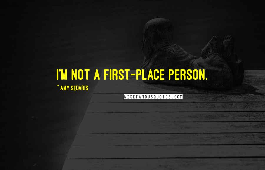 Amy Sedaris Quotes: I'm not a first-place person.