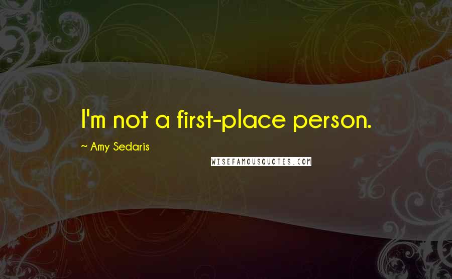 Amy Sedaris Quotes: I'm not a first-place person.