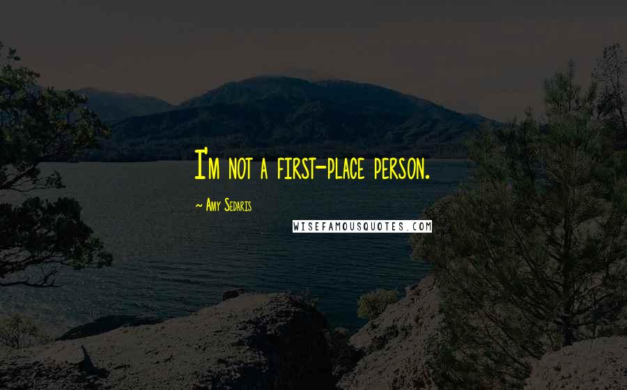 Amy Sedaris Quotes: I'm not a first-place person.