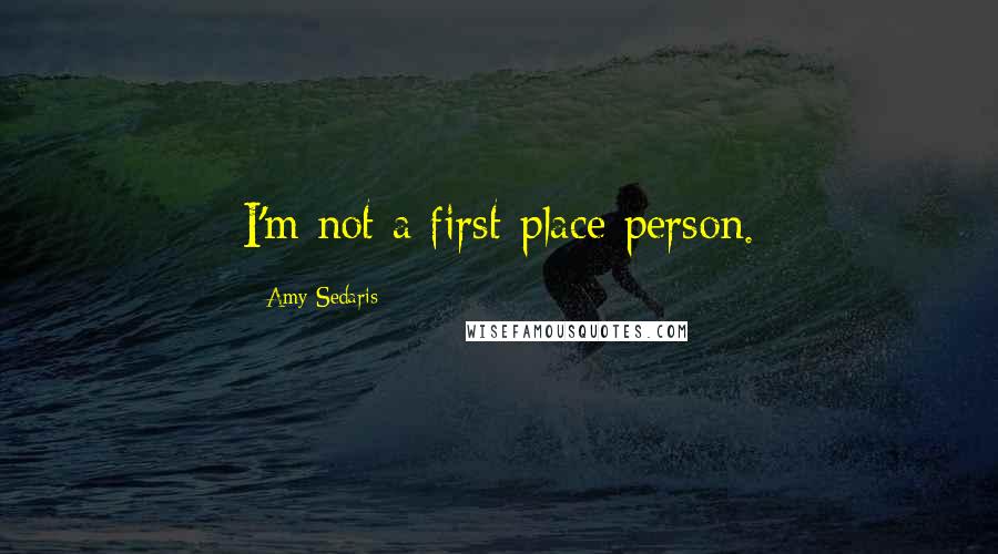 Amy Sedaris Quotes: I'm not a first-place person.
