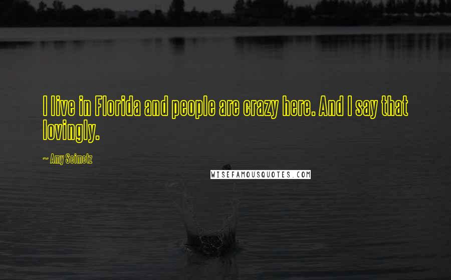 Amy Seimetz Quotes: I live in Florida and people are crazy here. And I say that lovingly.
