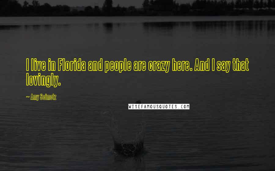 Amy Seimetz Quotes: I live in Florida and people are crazy here. And I say that lovingly.