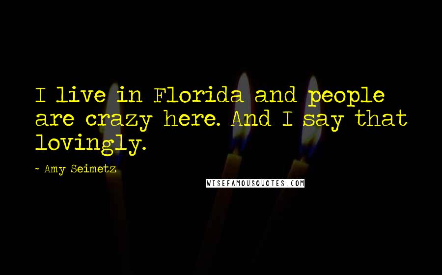 Amy Seimetz Quotes: I live in Florida and people are crazy here. And I say that lovingly.