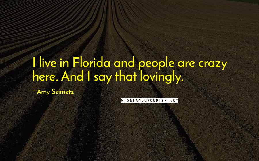 Amy Seimetz Quotes: I live in Florida and people are crazy here. And I say that lovingly.