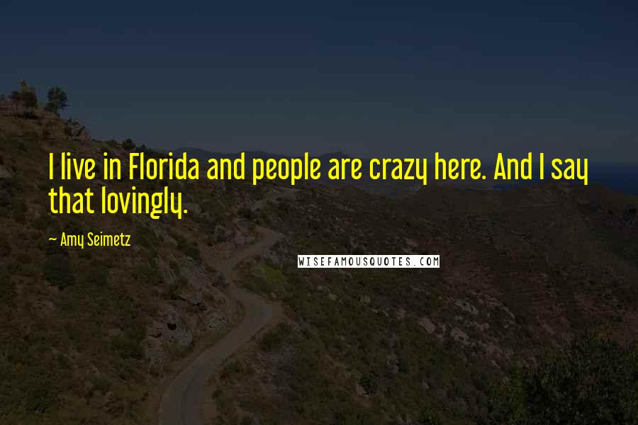 Amy Seimetz Quotes: I live in Florida and people are crazy here. And I say that lovingly.