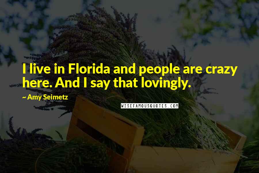 Amy Seimetz Quotes: I live in Florida and people are crazy here. And I say that lovingly.