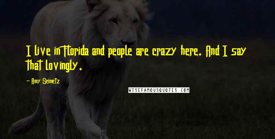 Amy Seimetz Quotes: I live in Florida and people are crazy here. And I say that lovingly.