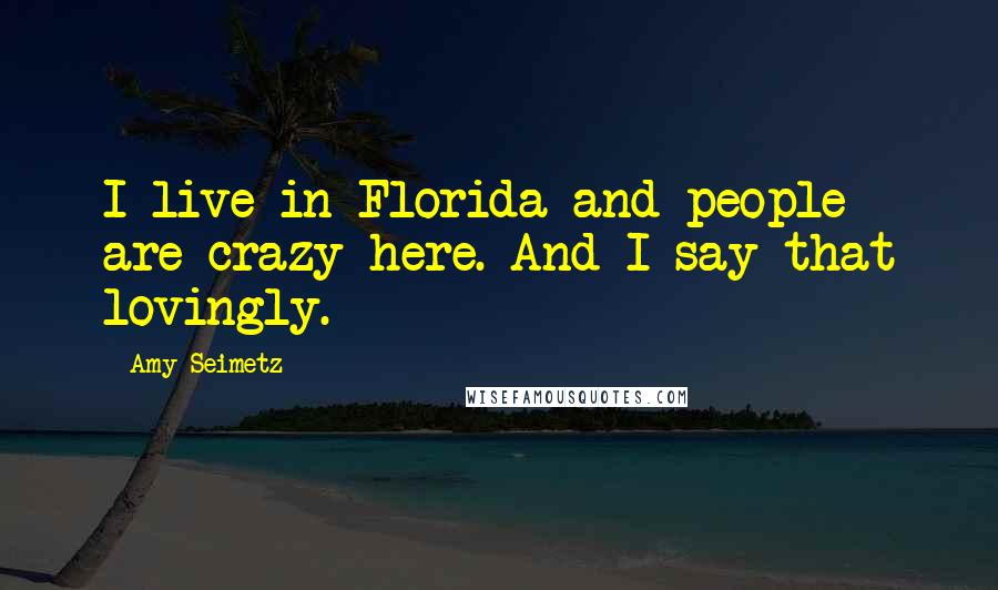 Amy Seimetz Quotes: I live in Florida and people are crazy here. And I say that lovingly.