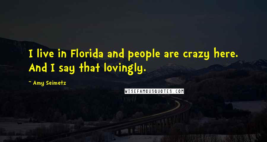 Amy Seimetz Quotes: I live in Florida and people are crazy here. And I say that lovingly.