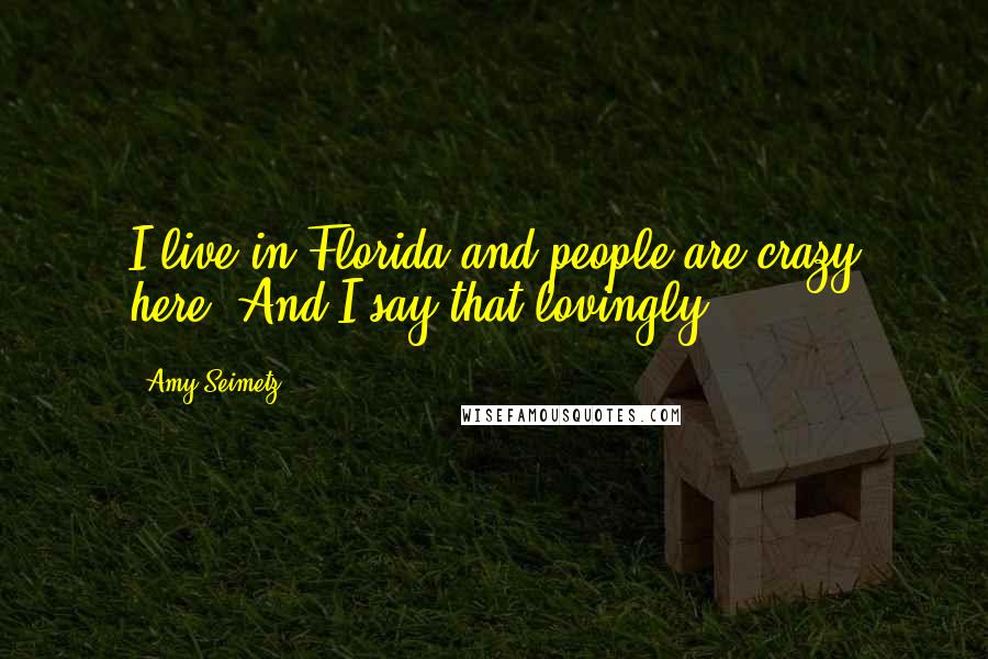 Amy Seimetz Quotes: I live in Florida and people are crazy here. And I say that lovingly.