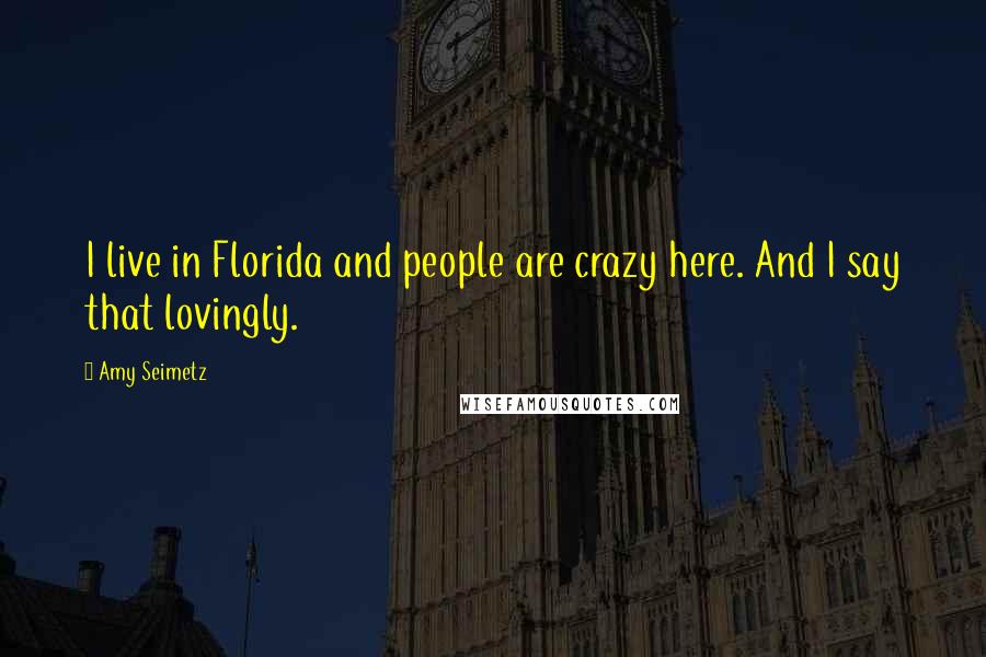 Amy Seimetz Quotes: I live in Florida and people are crazy here. And I say that lovingly.