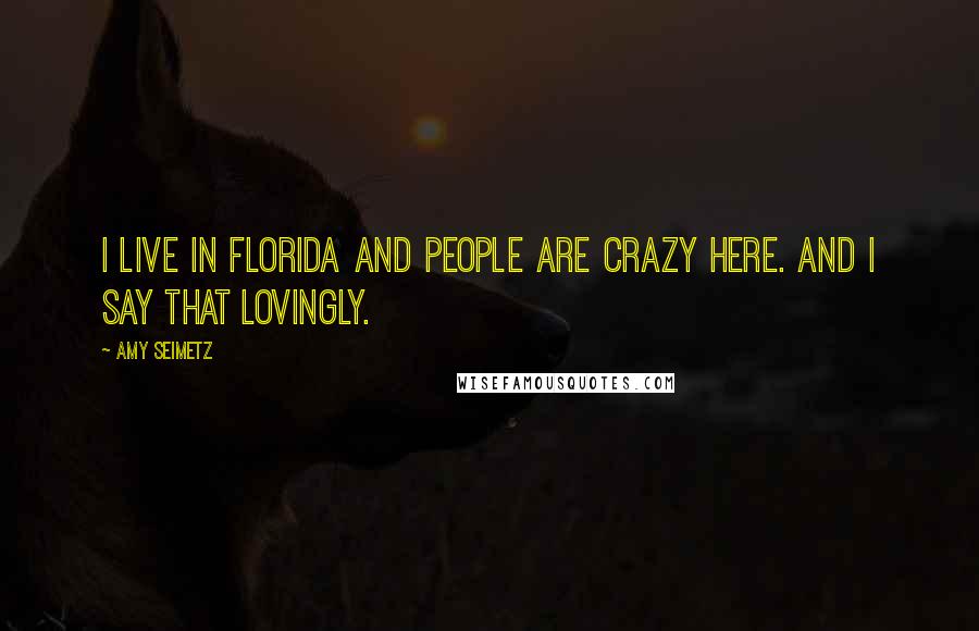 Amy Seimetz Quotes: I live in Florida and people are crazy here. And I say that lovingly.