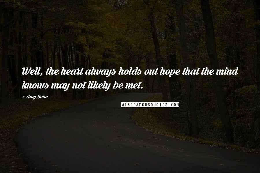 Amy Sohn Quotes: Well, the heart always holds out hope that the mind knows may not likely be met.