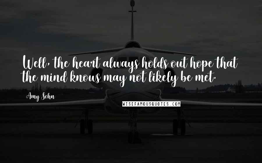 Amy Sohn Quotes: Well, the heart always holds out hope that the mind knows may not likely be met.