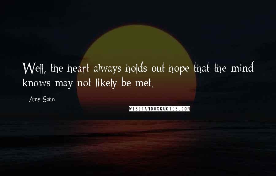 Amy Sohn Quotes: Well, the heart always holds out hope that the mind knows may not likely be met.