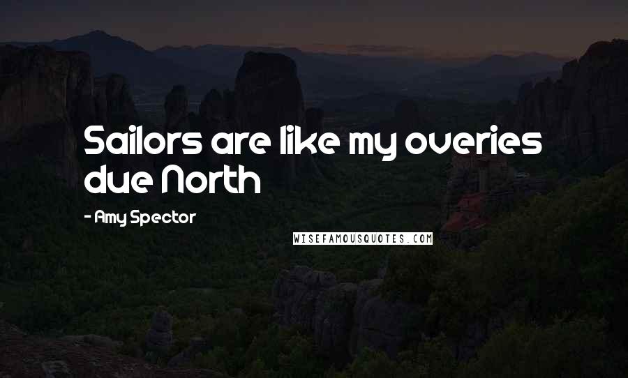 Amy Spector Quotes: Sailors are like my overies due North