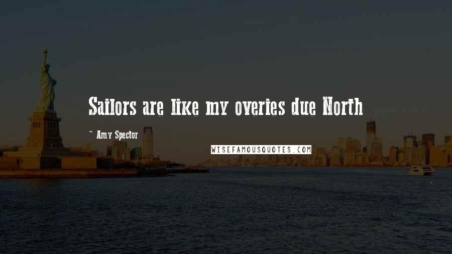 Amy Spector Quotes: Sailors are like my overies due North