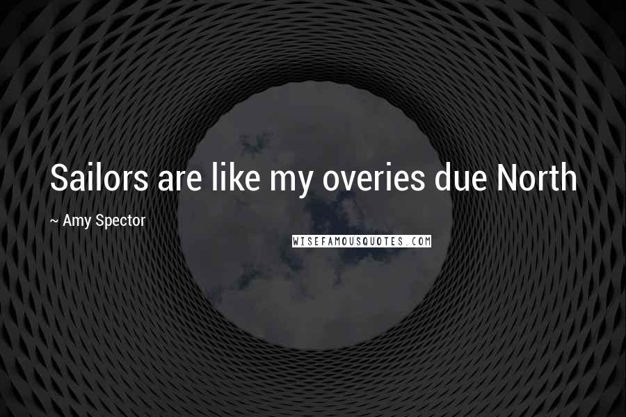 Amy Spector Quotes: Sailors are like my overies due North