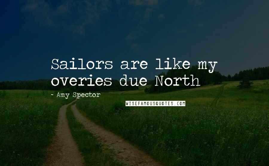 Amy Spector Quotes: Sailors are like my overies due North