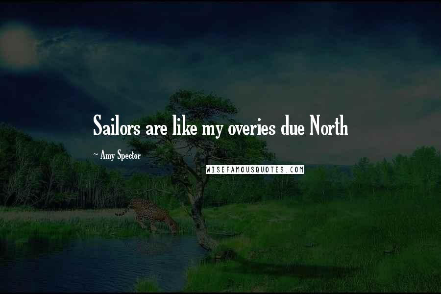 Amy Spector Quotes: Sailors are like my overies due North