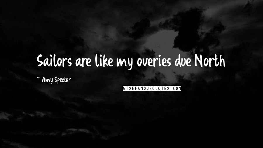 Amy Spector Quotes: Sailors are like my overies due North