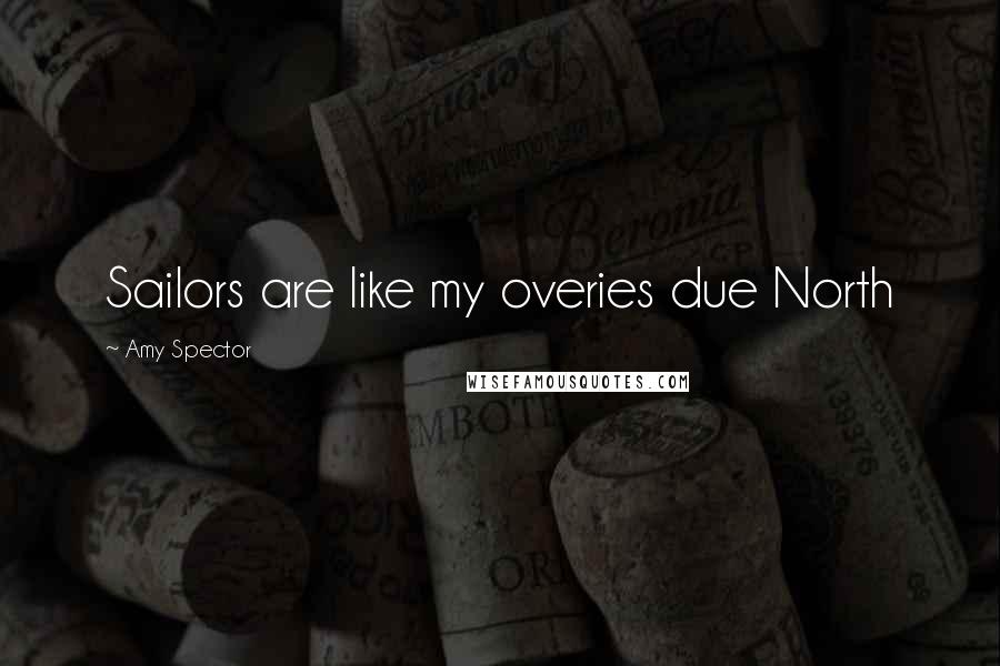 Amy Spector Quotes: Sailors are like my overies due North