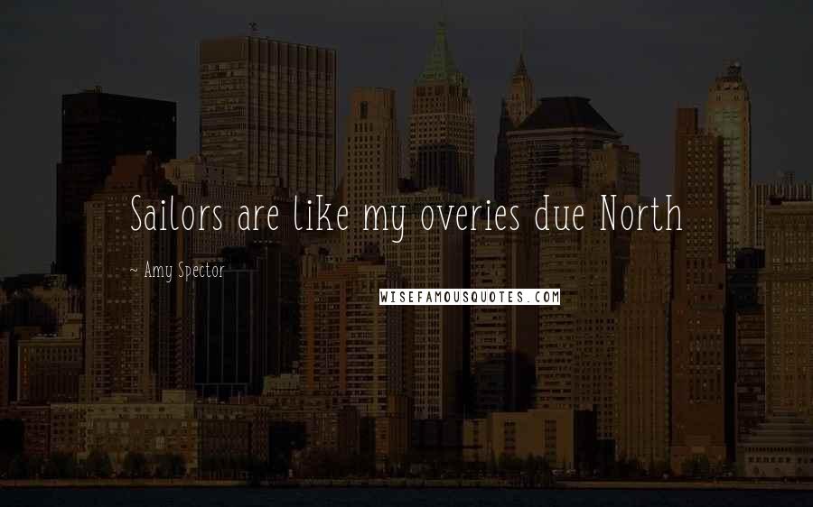 Amy Spector Quotes: Sailors are like my overies due North