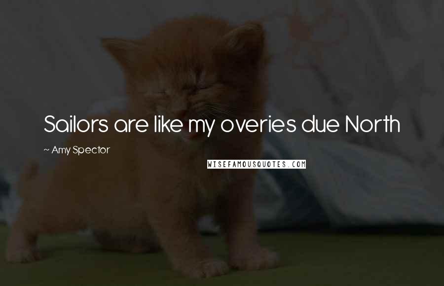 Amy Spector Quotes: Sailors are like my overies due North